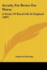 Arcady, For Better For Worse: A Study Of Rural Life In England (1887)