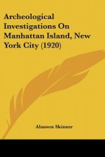 Archeological Investigations On Manhattan Island, New York City (1920)