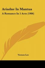 Ariadne In Mantua: A Romance In 5 Acts (1906)
