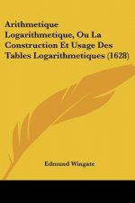 Arithmetique Logarithmetique, Ou La Construction Et Usage Des Tables Logarithmetiques (1628)