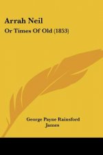 Arrah Neil: Or Times Of Old (1853)