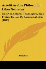 Artefii Arabis Philosophi Liber Secretus: Nec Non Saturni Trismegisti, Siue Fratris Heliae De Assisio Libellus (1685)
