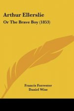 Arthur Ellerslie: Or The Brave Boy (1853)