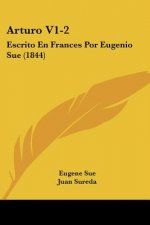 Arturo V1-2: Escrito En Frances Por Eugenio Sue (1844)