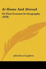 At Home And Abroad: Or First Lessons In Geography (1878)