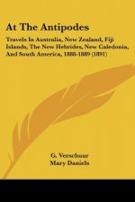 At The Antipodes: Travels In Australia, New Zealand, Fiji Islands, The New Hebrides, New Caledonia, And South America, 1888-1889 (1891)