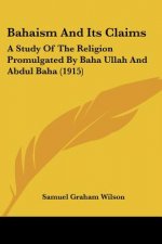 Bahaism And Its Claims: A Study Of The Religion Promulgated By Baha Ullah And Abdul Baha (1915)