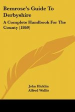 Bemrose's Guide To Derbyshire: A Complete Handbook For The County (1869)