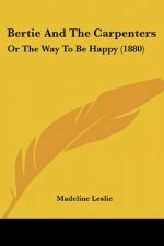 Bertie And The Carpenters: Or The Way To Be Happy (1880)
