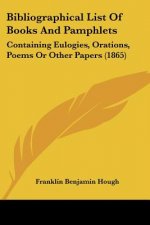 Bibliographical List Of Books And Pamphlets: Containing Eulogies, Orations, Poems Or Other Papers (1865)