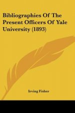 Bibliographies Of The Present Officers Of Yale University (1893)