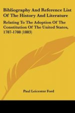 Bibliography And Reference List Of The History And Literature: Relating To The Adoption Of The Constitution Of The United States, 1787-1788 (1883)