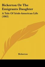 Bickerton Or The Emigrants Daughter: A Tale Of Irish-American Life (1862)
