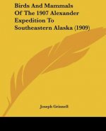 Birds And Mammals Of The 1907 Alexander Expedition To Southeastern Alaska (1909)