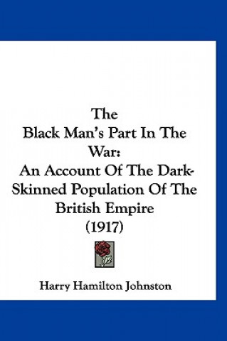 The Black Man's Part in the War: An Account of the Dark-Skinned Population of the British Empire (1917)