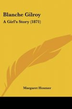 Blanche Gilroy: A Girl's Story (1871)