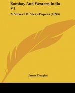 Bombay And Western India V1: A Series Of Stray Papers (1893)