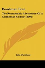 Bondman Free: The Remarkable Adventures Of A Gentleman Convict (1902)