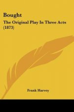 Bought: The Original Play In Three Acts (1873)