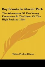 Boy Scouts In Glacier Park: The Adventures Of Two Young Easterners In The Heart Of The High Rockies (1918)