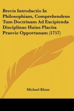 Brevis Introductio In Philosophiam, Comprehendens Tum Doctrinam Ad Excipienda Disciplinae Huius Placita Praevie Opportunam (1757)