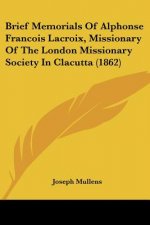Brief Memorials Of Alphonse Francois Lacroix, Missionary Of The London Missionary Society In Clacutta (1862)