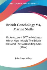 British Conchology V4, Marine Shells: Or An Account Of The Mollusca Which Now Inhabit The British Isles And The Surrounding Seas (1867)