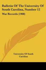 Bulletin Of The University Of South Carolina, Number 12: War Records (1908)