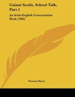 Cainnt Scoile, School Talk, Part 1: An Irish-English Conversation Book (1904)