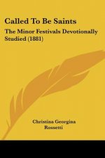 Called To Be Saints: The Minor Festivals Devotionally Studied (1881)