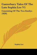 Canterbury Tales Of The Late Sophia Lee V1: Consisting Of The Two Emilys (1826)