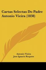 Cartas Selectas Do Padre Antonio Vieira (1838)
