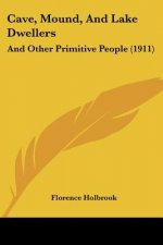 Cave, Mound, And Lake Dwellers: And Other Primitive People (1911)