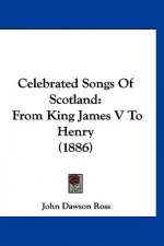 Celebrated Songs Of Scotland: From King James V To Henry (1886)