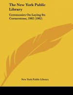 The New York Public Library: Ceremonies On Laying Its Cornerstone, 1902 (1902)