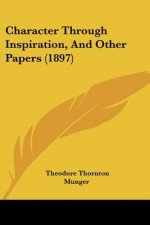 Character Through Inspiration, And Other Papers (1897)