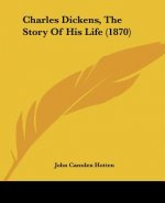 Charles Dickens, The Story Of His Life (1870)