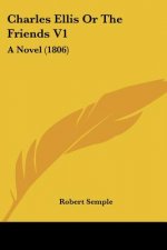 Charles Ellis Or The Friends V1: A Novel (1806)