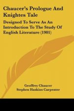 Chaucer's Prologue And Knightes Tale: Designed To Serve As An Introduction To The Study Of English Literature (1901)