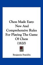 Chess Made Easy: New And Comprehensive Rules For Playing The Game Of Chess (1820)