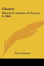 Cholera: What Is It? And How To Prevent It (1866)
