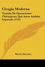 Cirugia Moderna: Tratado De Operaciones Chirurgicas, Que Antes Andaba Separado (1747)