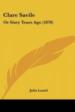 Clare Savile: Or Sixty Years Ago (1870)