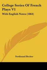 College Series Of French Plays V1: With English Notes (1864)