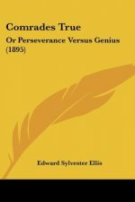 Comrades True: Or Perseverance Versus Genius (1895)