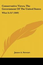 Conservative Views, The Government Of The United States: What Is It? (1869)