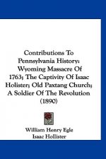 Contributions To Pennsylvania History: Wyoming Massacre Of 1763; The Captivity Of Isaac Holister; Old Paxtang Church; A Soldier Of The Revolution (189