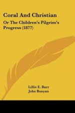 Coral And Christian: Or The Children's Pilgrim's Progress (1877)