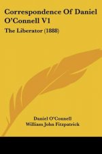 Correspondence of Daniel O'Connell V1: The Liberator (1888)