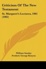 Criticism Of The New Testament: St. Margaret's Lectures, 1902 (1902)
